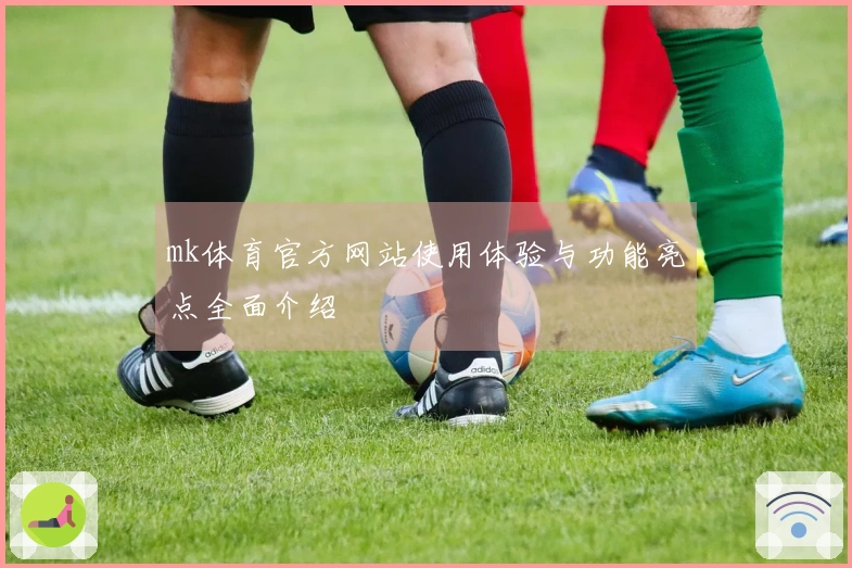 mk体育官方网站使用体验与功能亮点全面介绍