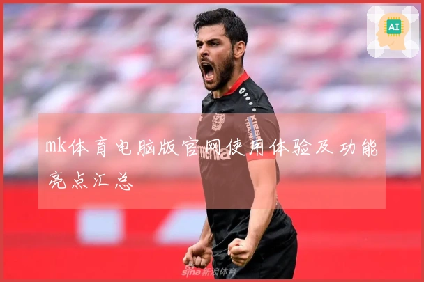 mk体育电脑版官网使用体验及功能亮点汇总