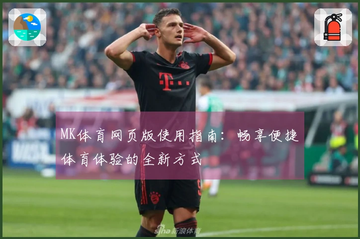 MK体育网页版使用指南：畅享便捷体育体验的全新方式